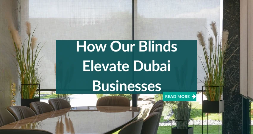 How Our Blinds Elevate Dubai Businesses